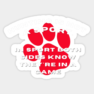 Hunting is NOT a sport in sport both sides know they're in a game Sticker